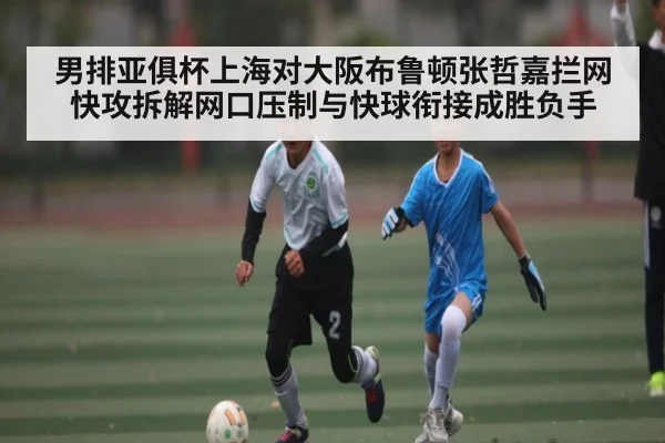 男排亚俱杯上海对大阪布鲁顿张哲嘉拦网快攻拆解网口压制与快球衔接成胜负手